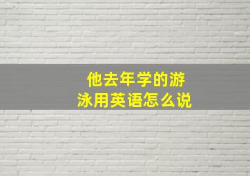 他去年学的游泳用英语怎么说