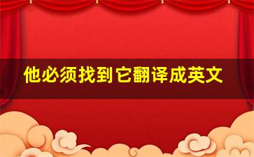 他必须找到它翻译成英文