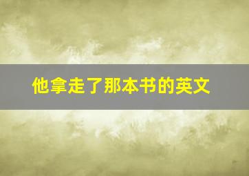 他拿走了那本书的英文