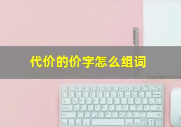 代价的价字怎么组词