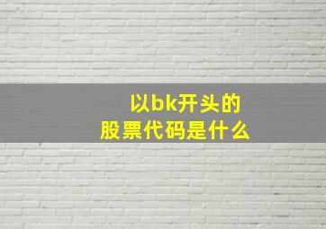 以bk开头的股票代码是什么