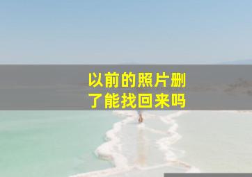 以前的照片删了能找回来吗