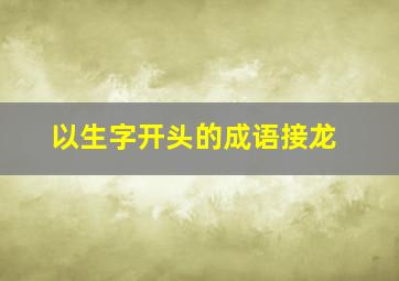 以生字开头的成语接龙