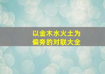 以金木水火土为偏旁的对联大全