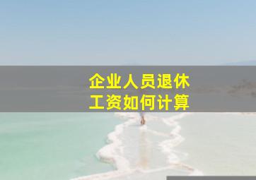 企业人员退休工资如何计算