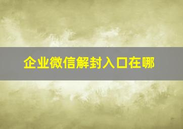 企业微信解封入口在哪