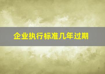 企业执行标准几年过期