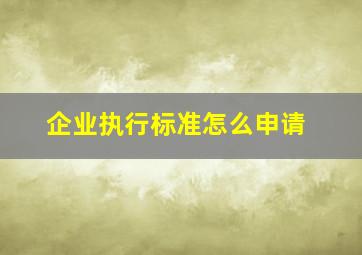 企业执行标准怎么申请