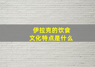 伊拉克的饮食文化特点是什么