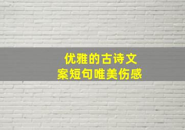 优雅的古诗文案短句唯美伤感