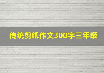 传统剪纸作文300字三年级