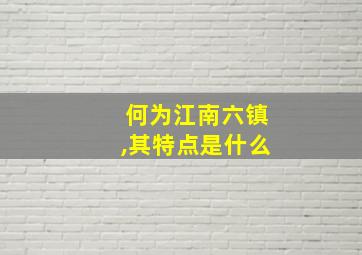 何为江南六镇,其特点是什么