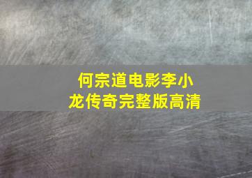 何宗道电影李小龙传奇完整版高清