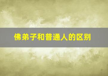 佛弟子和普通人的区别