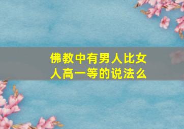 佛教中有男人比女人高一等的说法么