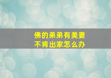 佛的弟弟有美妻不肯出家怎么办