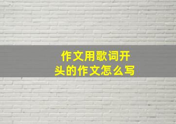 作文用歌词开头的作文怎么写