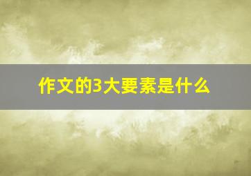 作文的3大要素是什么