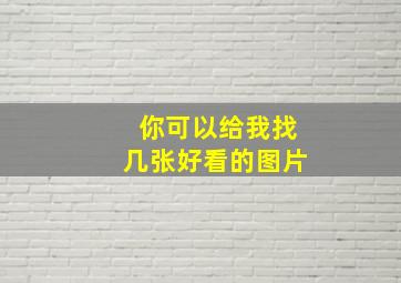 你可以给我找几张好看的图片