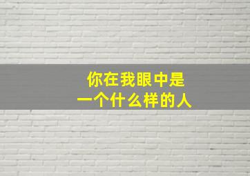 你在我眼中是一个什么样的人