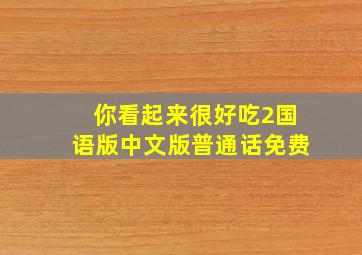 你看起来很好吃2国语版中文版普通话免费