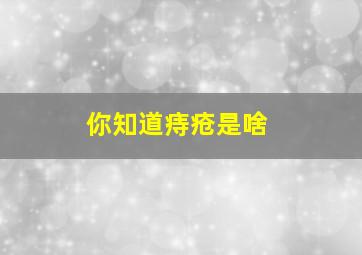 你知道痔疮是啥