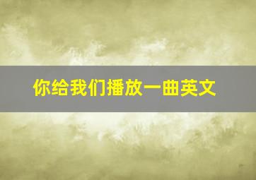 你给我们播放一曲英文