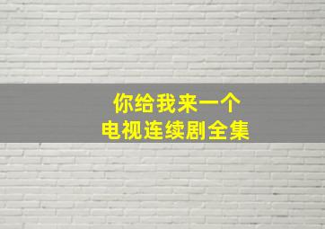 你给我来一个电视连续剧全集