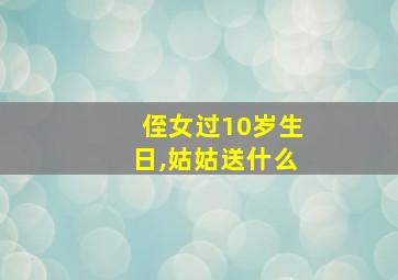 侄女过10岁生日,姑姑送什么