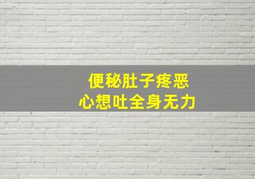 便秘肚子疼恶心想吐全身无力