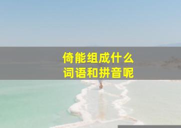 倚能组成什么词语和拼音呢