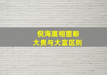 倪海厦相面断大贵与大富区别