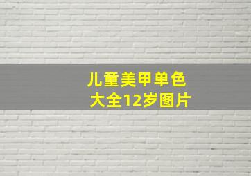 儿童美甲单色大全12岁图片