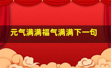 元气满满福气满满下一句