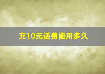 充10元话费能用多久