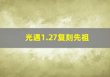 光遇1.27复刻先祖