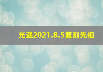 光遇2021.8.5复刻先祖