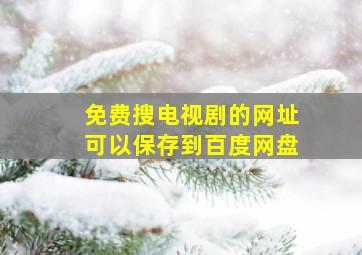 免费搜电视剧的网址可以保存到百度网盘