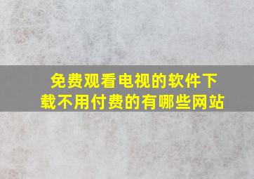 免费观看电视的软件下载不用付费的有哪些网站