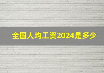 全国人均工资2024是多少