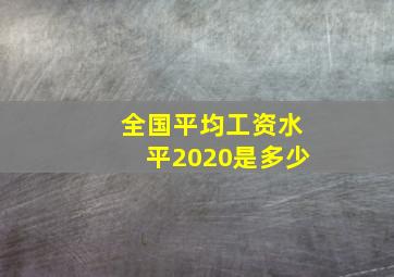 全国平均工资水平2020是多少