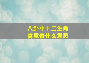 八卦中十二生肖寓意着什么意思