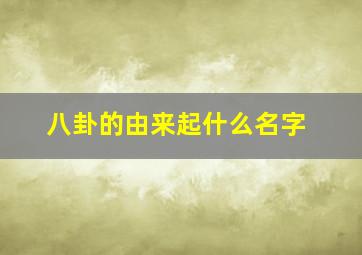 八卦的由来起什么名字