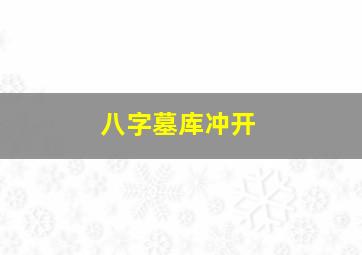 八字墓库冲开