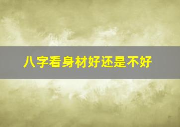 八字看身材好还是不好