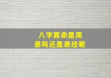 八字算命是周易吗还是易经呢