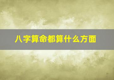 八字算命都算什么方面