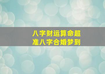 八字财运算命超准八字合婚梦到