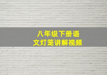 八年级下册语文灯笼讲解视频