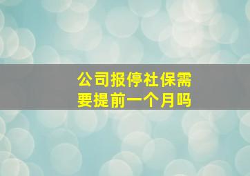 公司报停社保需要提前一个月吗